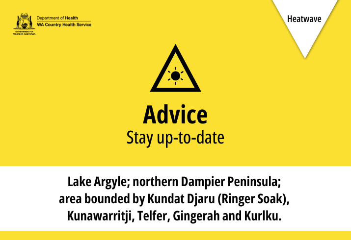 Yellow background with black text that reads 'Heatwave ADVICE - stay up-to-date'a. White strip with black text that reads 'Lake Argyle; northern Dampier Peninsula; area bounded by Kundat Djaru (Ringer Soak), Kunawarritji, Telfer, Gingerah and Kurlku'.
