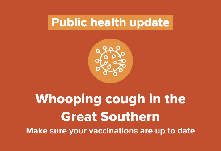 Graphic image with orange backgrond and text that says 'Public health update: Whopping cough in the Great Southern. Make sure your vaccinations are up to date."